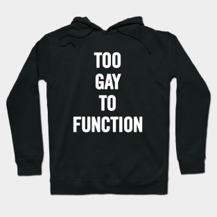 Too Gay To Function Hoodie